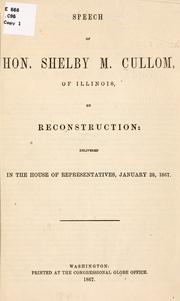 Cover of: Speech of Hon. Shelby M. Cullom, of Illinois, on reconstruction: delivered in the House of Representatives, January 28, 1867.