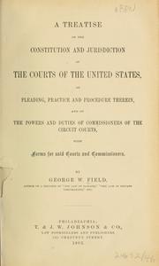 Cover of: A treatise on the Constitution and jurisdiction of the courts of the United States: on pleading, practice and procedure therein, and on the powers and duties of commissioners of the circuit courts, with forms for said courts and commissioners.