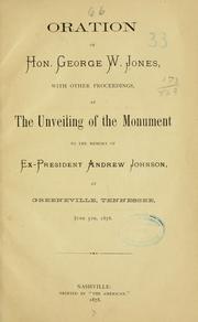 Cover of: Oration of Hon. George W. Jones: with other proceedings at the unveiling of the monument to the memory of ex-President Andrew Johnson, at Greeneville, Tennessee, June 5th, 1878.