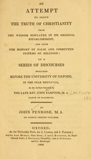 Cover of: An attempt to prove the truth of Christianity from the wisdom displayed in its original establishments, and from the history of false and corrupted systems of religion by Penrose, John.