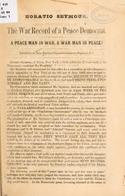 Cover of: Horatio Seymour.: The war record of a peace Democrat. A peace man in war, a war man in peace! Pub. by the Union Republican congressional committee, Washington, D. C.