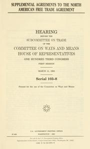 Cover of: Supplemental agreements to the North American Free Trade Agreement: hearing before the Subcommittee on Trade of the Committee on Ways and Means, House of Representatives, One Hundred Third Congress, first session, March 11, 1993.