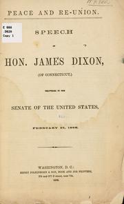 Cover of: Peace and re-union.: Speech of Hon. James Dixon, (of Connecticut,) delivered in the Senate of the United States, February 27, 1866.