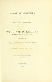 Cover of: Memorial addresses on the life and character of William D. Kelley, a representative from Pennsylvania, delivered in the House of Representatives and in the Senate: Fifty-first Congress, first session.