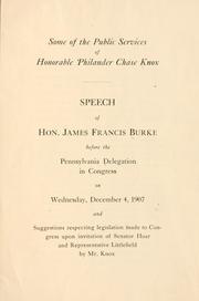 Cover of: Some of the public services of Honorable Philander Chase Knox.: Speech of Hon. James Francis Burke, before the Pennsylvania delegation in Congress on Wednesday, December 4, 1907