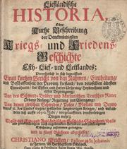 Cover of: Liefländische Historia: oder Kurtze Beschreibung der Denkwürdigsten Kriegs- und Friedens-Geschichte Esth- Lief- und Lettlandes; Vornehmlich in sich begreiffend einen kurtzen Bericht von den Nahmen, Entheilung und Beschaffenheit der Provintz Liefland, ... Theils aus Ein- und Ausländischen Geschicht-Schreibern / ... zusammen getragen und in fünff Büchern abgefasset, von Christiano Kelchen, Pastore zu St. Johannis in Jerwen