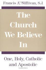 Cover of: The church we believe in: one, holy, catholic, and apostolic