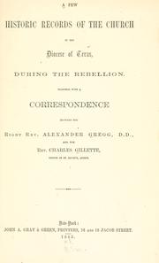 Cover of: A few historic records of the church in the diocese of Texas, during the rebellion: together with a correspondence between the Right Rev. Alexander Gregg ... and the Rev. Charles Gillette ...