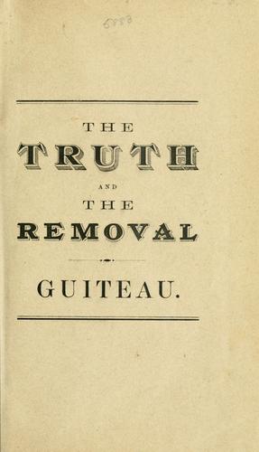 The truth, and The removal. by Guiteau, Charles Julius