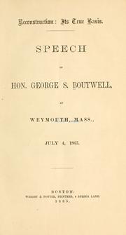 Cover of: Reconstruction: its true basis. Speech of Hon. George S. Boutwell, at Weymouth, Mass., July 4, 1865.