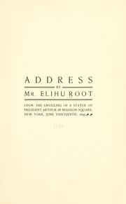 Cover of: Address by Mr. Elihu Root, upon the unveiling of a statue of President Arthur in Madison square, New York, June thirteenth, 1899.