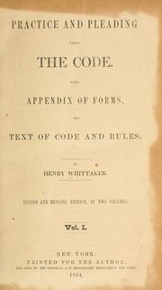 Cover of: Practice and pleading under the code by Whittaker, Henry, Whittaker, Henry