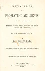 Cover of: Cotton is king, and pro-slavery arguments: comprising the writings of Hammond, Harper, Christy, Stringfellow, Hodge, Bledsoe, and Cartwright, on this important subject.