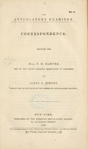 Cover of: Correspondence, between the Hon. F. H. Elmore, one of the South Carolina delegation in Congress, and James G. Birney, one of the secretaries of the American Anti-Slavery Society.