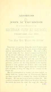 Cover of: Address of John M. Thurston at the annual banquet of the Michigan club at Detroit: February 21st, 1890 in reponse to the toast, "The man who wears the button."