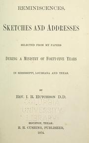 Reminiscences, sketches and addresses, selected from my papers during a ministry of forty-five years in Mississippi, Louisiana and Texas by J. R. Hutchison