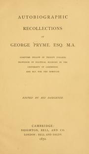 Cover of: Autobiographic recollections of George Pryme, Esq. M.A., sometime fellow of Trinity College, Professor of political economy in the University of Cambridge, and M.P. for the borough by George Prime