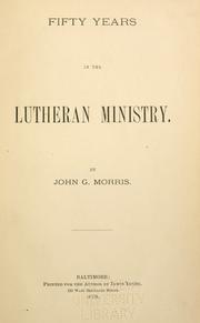 Cover of: Fifty years in the Lutheran ministry by John Gottlieb Morris, John Gottlieb Morris