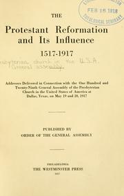 Cover of: The Protestant Reformation and its influence, 1517-1917: addresses delivered in connection with the one hundred and twenty-ninth General Assembly of the Presbyterian Church in the United States of America at Dallas, Texas, on May 19 and 20, 1917.