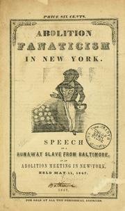 Cover of: Abolition fanaticism in New York: Speech of a runaway slave from Baltimore, at an abolition meeting in New York, held May 11, 1847.