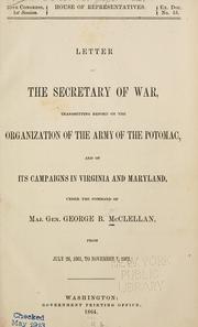 Cover of: Letter of the Secretary of war: transmitting report of the orgranization of the Army of the Potamac, and of its campaigns in Virginia and Maryland, under the command of Maj. Gen. George B. McClennan, from July 26, 1861, to November 7, 1862.
