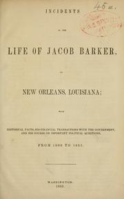 Cover of: Incidents in the life of Jacob Barker, of New Orleans, Louisiana: with historical facts, his financial transactions with the government and his course on important political questions, from 1800 to 1855.