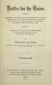 Cover of: Battles for the union: comprising descriptions of many of the most stubbornly contested battles in the war of the great rebellion, together with incidents and reminiscences of the camp, the march, and the skirmish line.  Embracing a record of the privations, heroic deeds, and glorious triumphs of the soldiers of the republic.