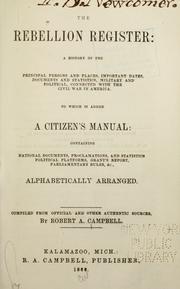 Cover of: rebellion register: a history of  the principal persons and places, important dates, documents and statistics, military and political, connected  with the civil war in America. To which is added a citizen's manual: containing national documents, proclamations, and statistics, political platforms, Grant's report, parliamentary rules, &c., alphabetically arranged.