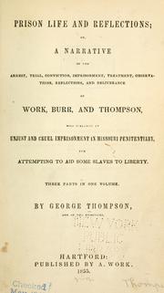 Cover of: Prison life and reflections, or, A narrative of the arrest, trial, conviction, imprisonment, treatment, observations, reflections, and deliverance of Work, Burr, and Thompson: who suffered an unjust and cruel imprisonment in Missouri Penitentiary for attempting to aid some slaves to liberty