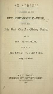 Cover of: An address delivered by the Rev. Theodore Parker, before the New York City Anti-Slavery Society, at its first anniversary, held at the Broadway Tabernacle, May 12, 1854.