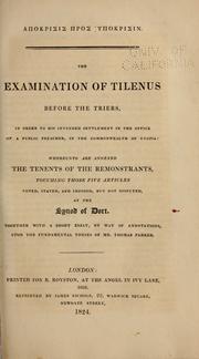 Cover of: The examination of Tilenus before the Triers: in order to his intended settlement in the office of a public preacher in the Commonwealth of Utopia. Whereunto are annexed the tenents of the Remonstrants touching those five articles voted, stated and imposed, but not disputed, at the Synod of Dort. Together with a short essay (by way of annotations) upon the fundamental theses of Mr. Thomas Parker.