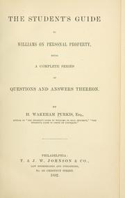 Cover of: The student's guide to Williams on personal property, being a complete series of questions and answers thereon. by H. Wakeham Purkis, H. Wakeham Purkis