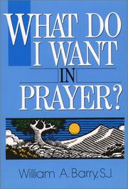 Cover of: What do I want in prayer? by William A. Barry