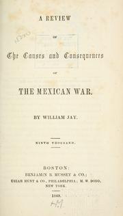 Cover of: A review of the causes and consequences of the Mexican war. by Jay, William
