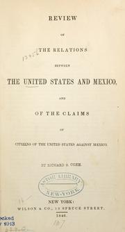 Review of the relations between the United States and Mexico, and of the claims of citizens of the United States against Mexico by Richard S. Coxe