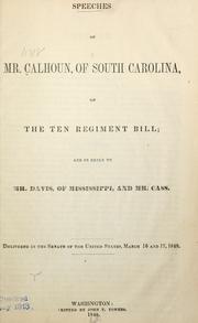 Cover of: Speeches of Mr. Calhoun, of South Carolina: on the ten regiment bill; and in reply to Mr. Davis, of Mississippi, and Mr. Cass.