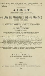 Cover of: A digest (alphabetically arranged), of the (a) law or principles and (b) practice (fully detailed), of and in (1) administrations, (2) executorships, and (3) trusteeships respectively ...