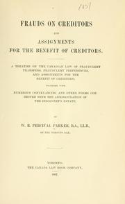 Cover of: Frauds on creditors and assignments for the benefit of creditors.: A treatise on the Canadian law of fraudulent transfers, fraudulent preferences, and assignments for the benefit of creditors; together with numerous conveyancing and other forms connected with the administration of the insolvent's estate.