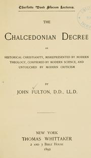 Cover of: The Chalcedonian decree: or, Historical Christianity, misrepresented by modern theology, confirmed by modern science, and untouched by modern criticism