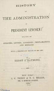 Cover of: History of the administration of President Lincoln: including his speeches, letters, addresses, proclamations, and messages. With a preliminary sketch of his life.