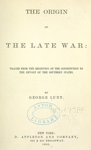 The origin of the late war by Lunt, George