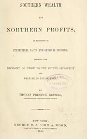 Cover of: Southern wealth and northern profits, as exhibited in statistical facts and official figures: showing the necessity of union to the future prosperity and welfare of the Republic