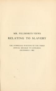 Cover of: Mr. Fillmore's views relating to slavery.: The suppressed portion of the third annual message to Congress, December 6, 1852.