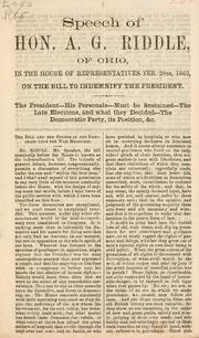 Cover of: Speech of Hon. A.G. Riddle, of Ohio, in the House of representatives, Feb. 28th, 1863, on the bill to indemnify the President.: The President--his personale--must be sustained--the late elections, and what they decided--the Democratic party, its position, &c.