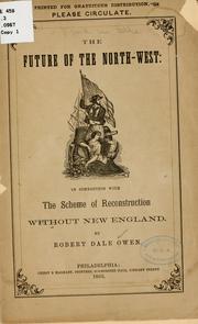 Cover of: The future of the North-west in connection with the scheme of reconstruction without New England by Robert Dale Owen