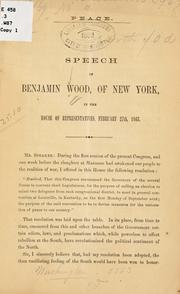 Cover of: Peace: speech of Benjamin Wood, of New York, in the House of Representatives, February 27th, 1863.