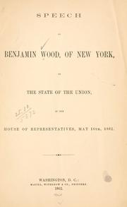 Cover of: Speech of Benjamin Wood, of New York, on the state of the Union: in the House of representatives, May 16th, 1862.