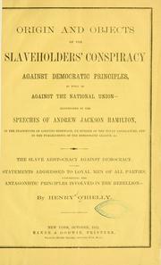 Cover of: Origin and objects of the slaveholders' conspiracy against Democratic principles, as well as against the national union--: illustrated in the speeches of Andrew Jackson Hamilton, in the statements of Lorenzo Sherwood, ex-member of the Texan legislature, and in the publications of the Democratic League, &c. The slave aristocracy against democracy. Statements addressed to loyal men of all parties, including the antagonistic principles involved in the rebellion--