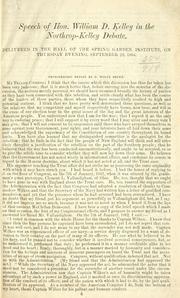Cover of: Speech of Hon. William D. Kelley, in the Northrop-Kelley debate: delivered in the hall of the Spring Garden Institute, on Thursday evening, September 29, 1864.