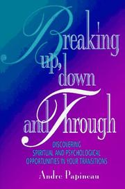Cover of: Breaking up, down, and through: discovering spiritual and psychological opportunities in your transitions